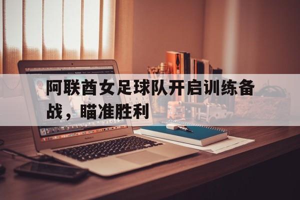 九游体育入口-包含阿联酋女足球队开启训练备战，瞄准胜利的词条